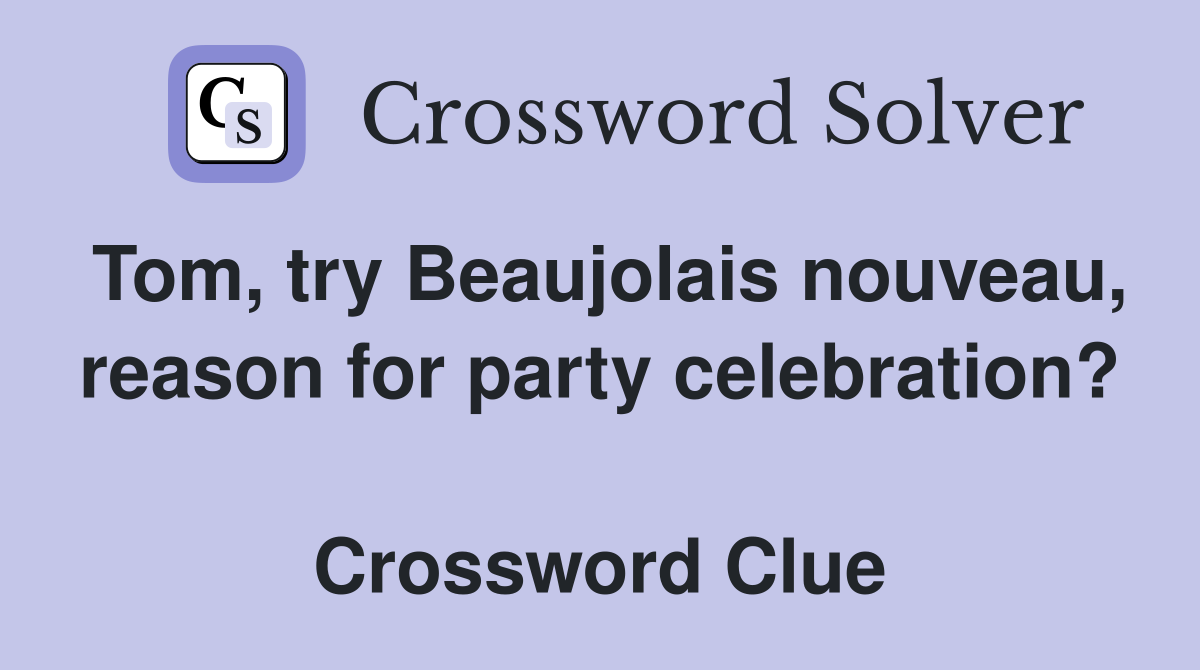Tom, try Beaujolais nouveau, reason for party celebration?  Crossword Clue