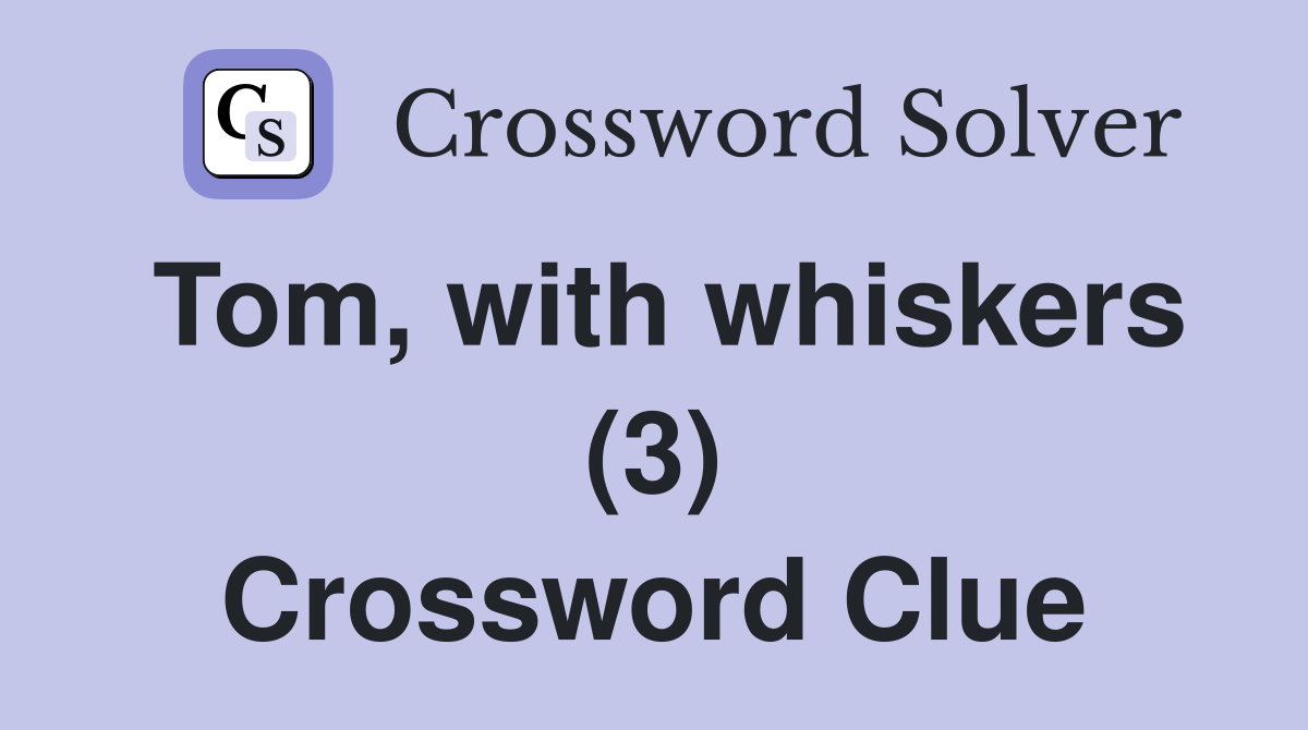 Tom, with whiskers (3) Crossword Clue