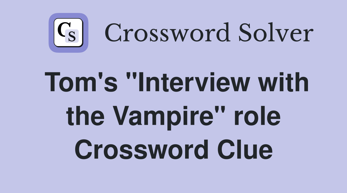 Tom's "Interview with the Vampire" role Crossword Clue