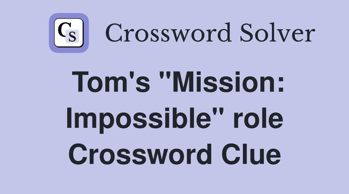 Tom's "Mission: Impossible" role Crossword Clue