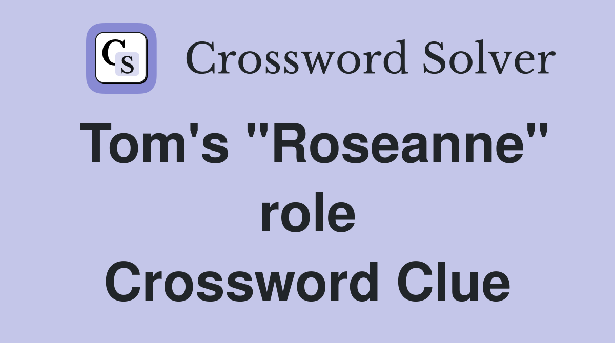 Tom's "Roseanne" role Crossword Clue