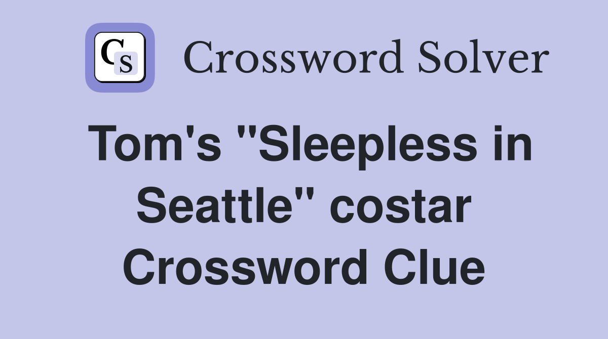 Tom's "Sleepless in Seattle" costar Crossword Clue