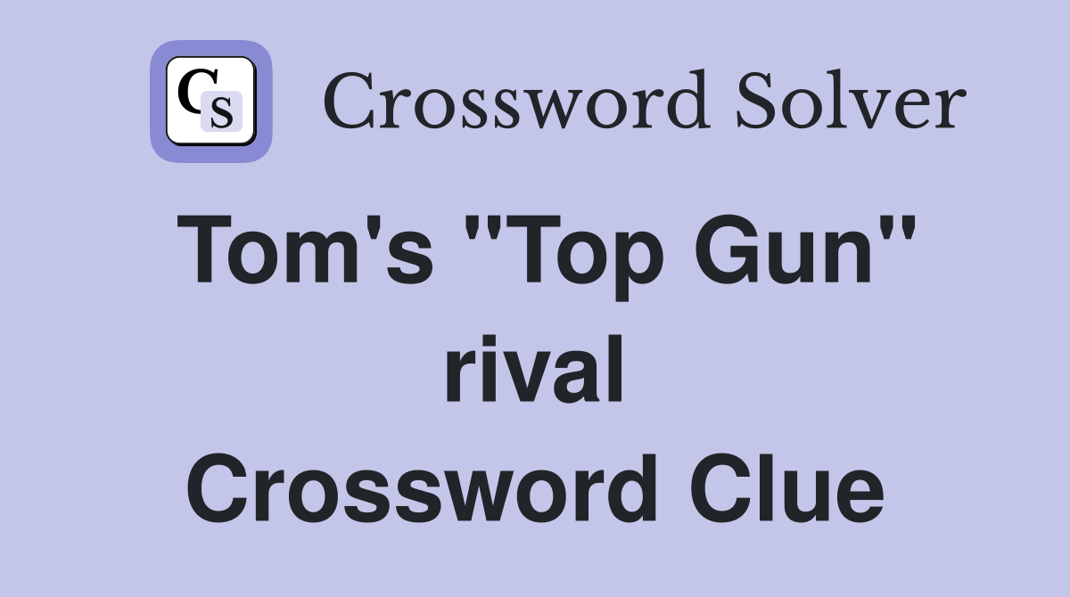 Tom's ''Top Gun'' rival Crossword Clue