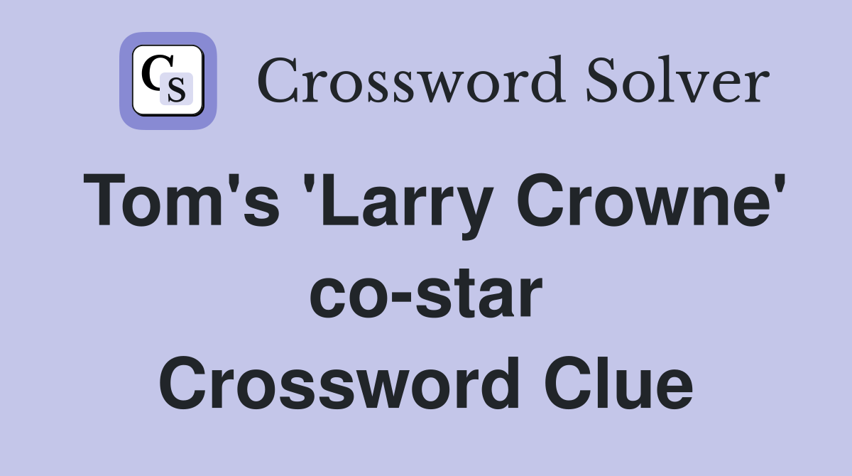Tom's 'Larry Crowne' co-star Crossword Clue