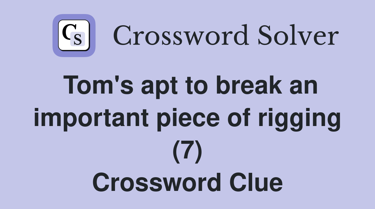 Tom's apt to break an important piece of rigging (7) Crossword Clue