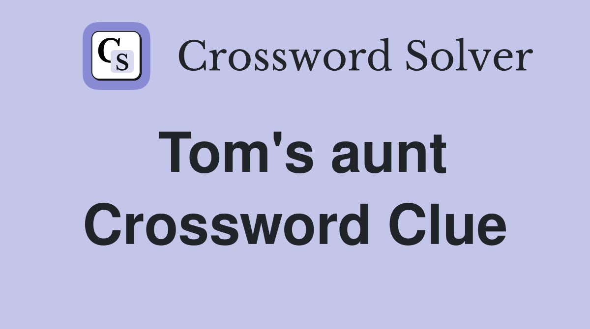 Tom's aunt Crossword Clue