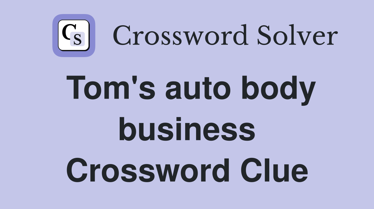 Tom's auto body business Crossword Clue