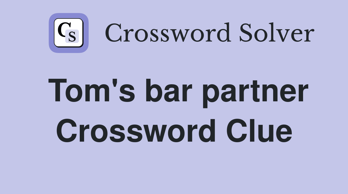 Tom's bar partner Crossword Clue