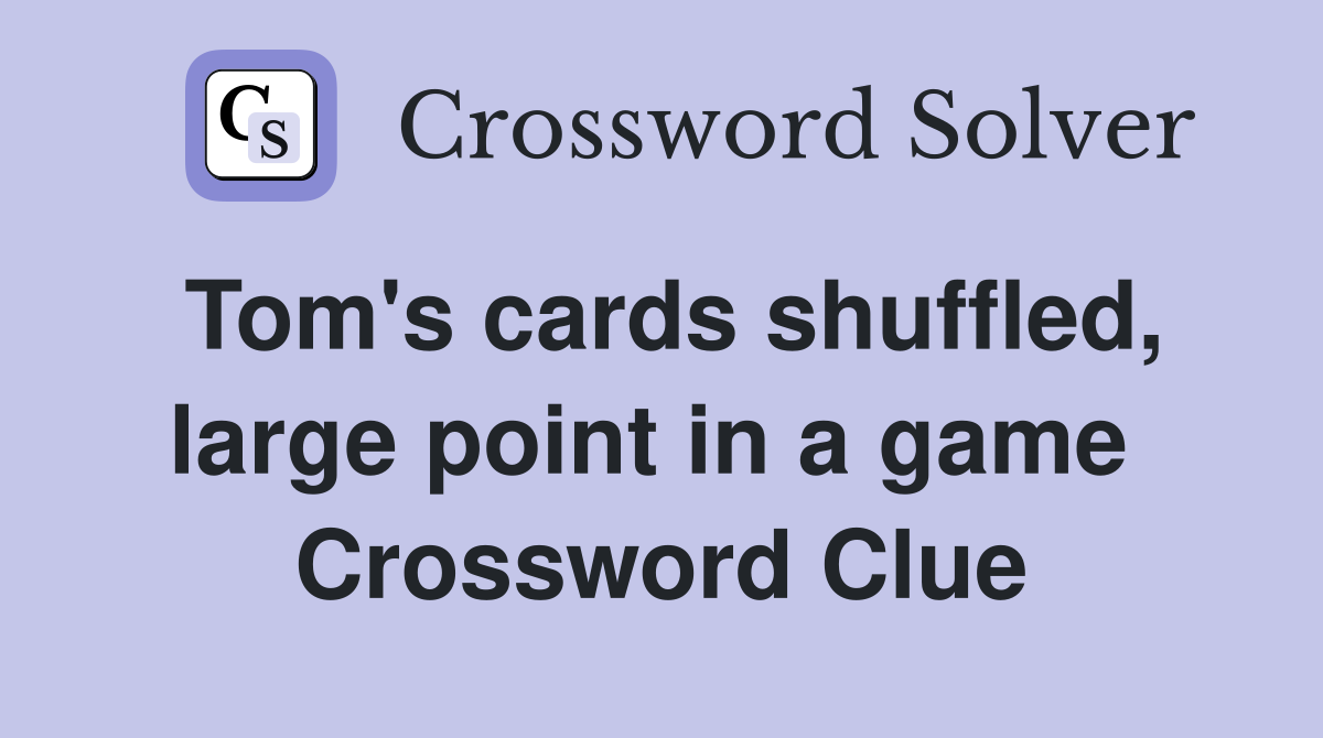 Tom's cards shuffled, large point in a game  Crossword Clue