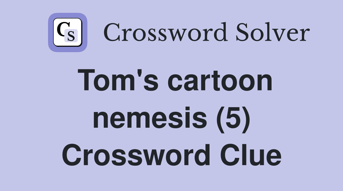 Tom's cartoon nemesis (5) Crossword Clue