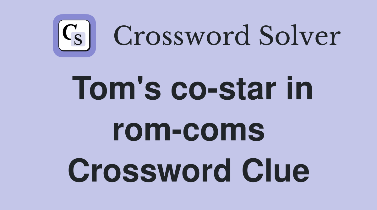 Tom's co-star in rom-coms Crossword Clue