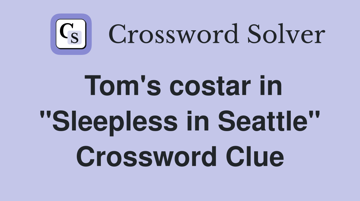 Tom's costar in "Sleepless in Seattle" Crossword Clue