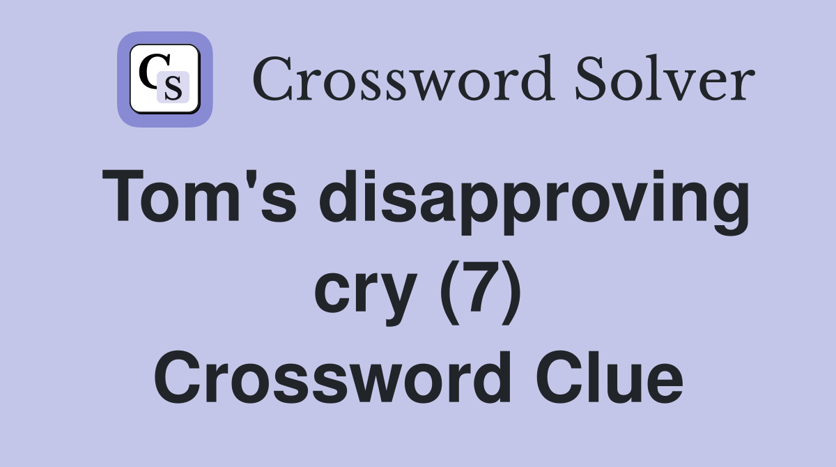 Tom's disapproving cry (7) Crossword Clue