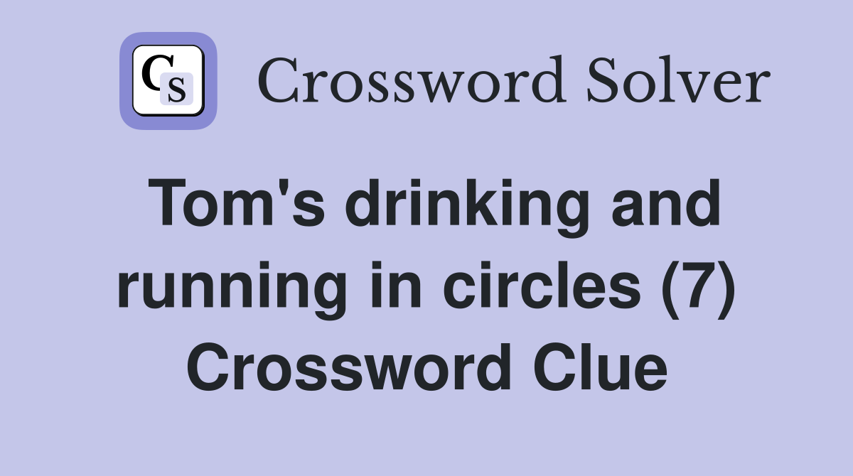 Tom's drinking and running in circles (7) Crossword Clue