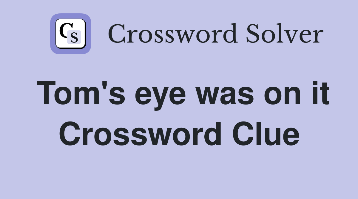 Tom's eye was on it Crossword Clue