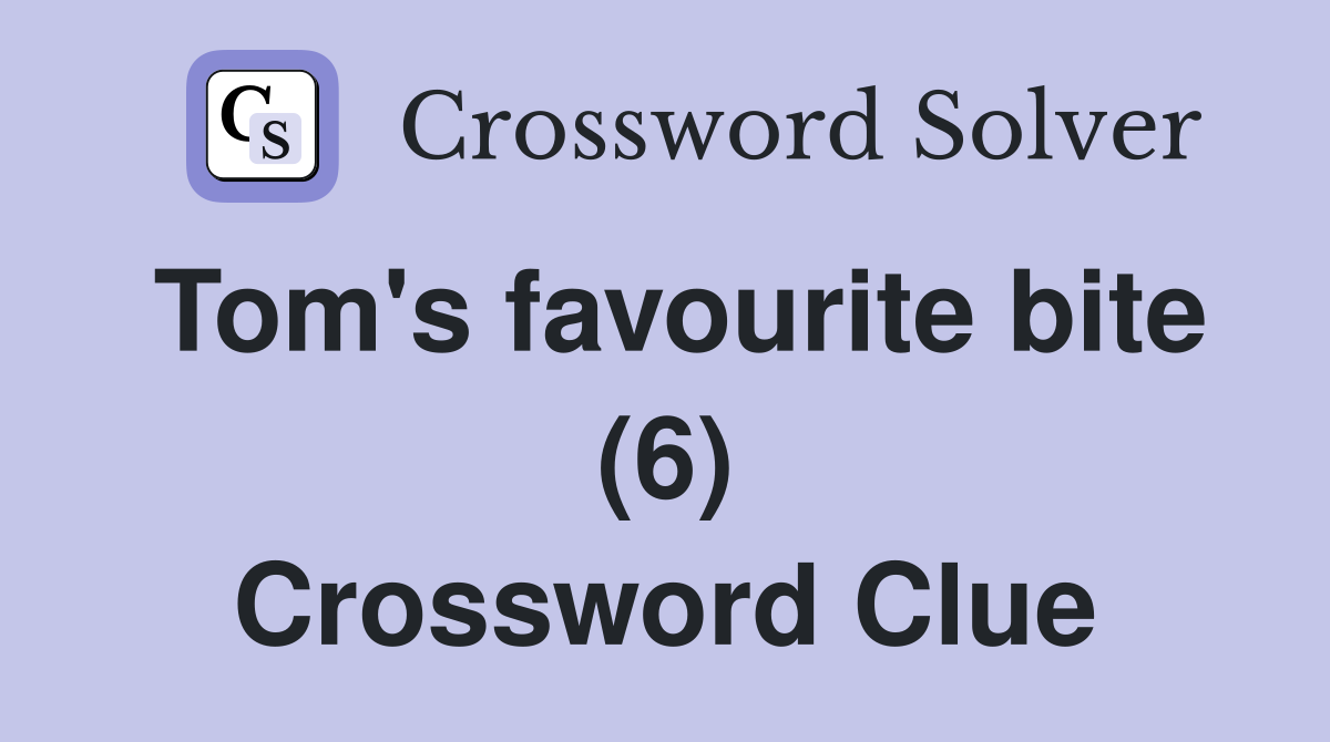 Tom's favourite bite (6) Crossword Clue
