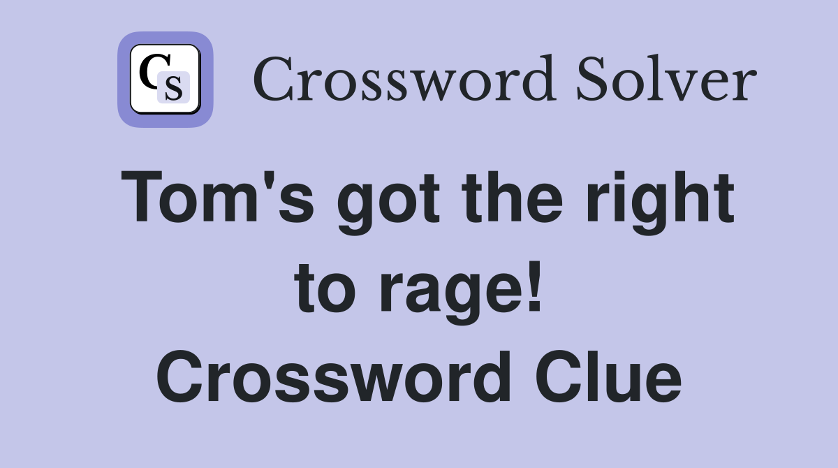 Tom's got the right to rage! Crossword Clue