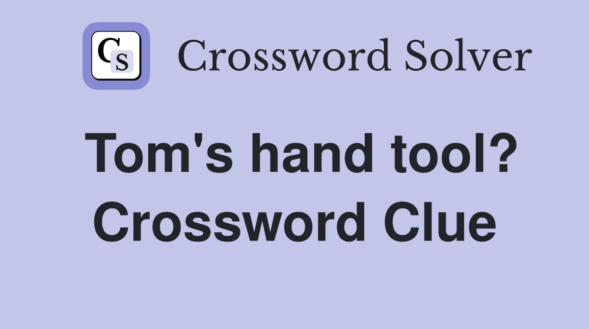 Tom's hand tool? Crossword Clue
