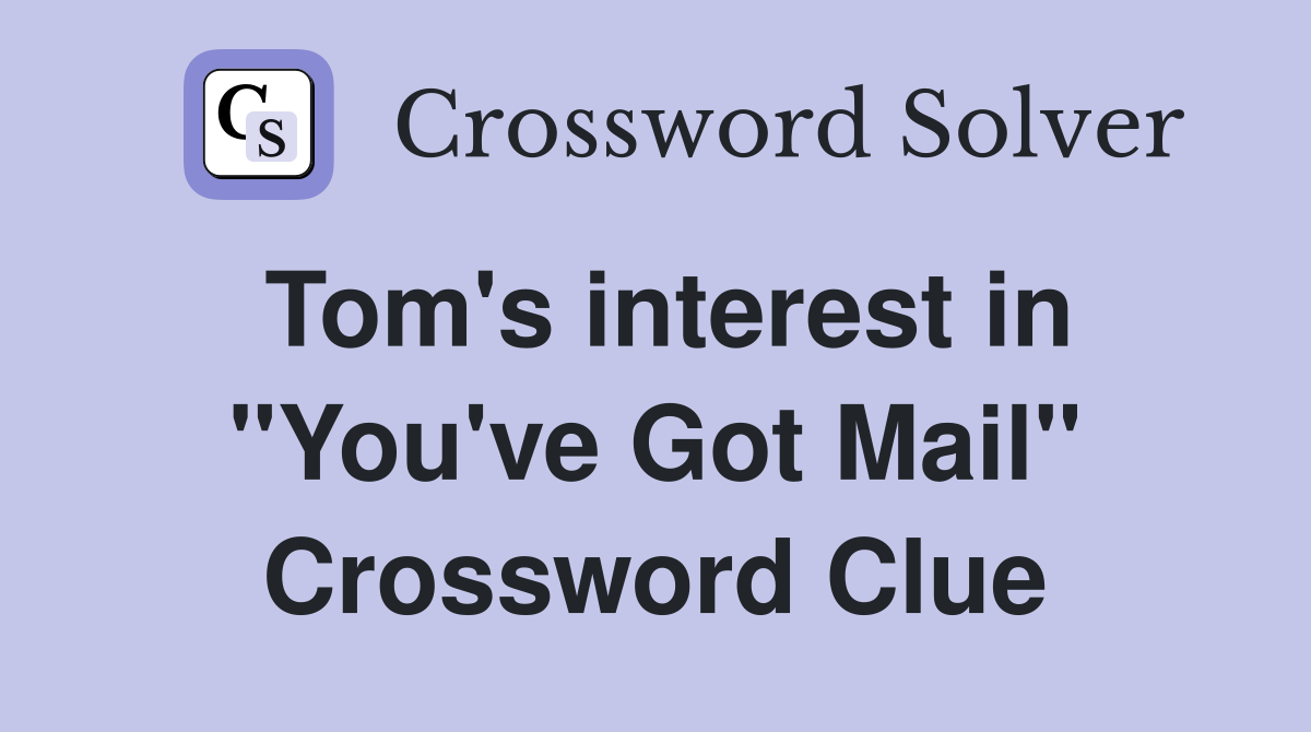 Tom's interest in "You've Got Mail" Crossword Clue