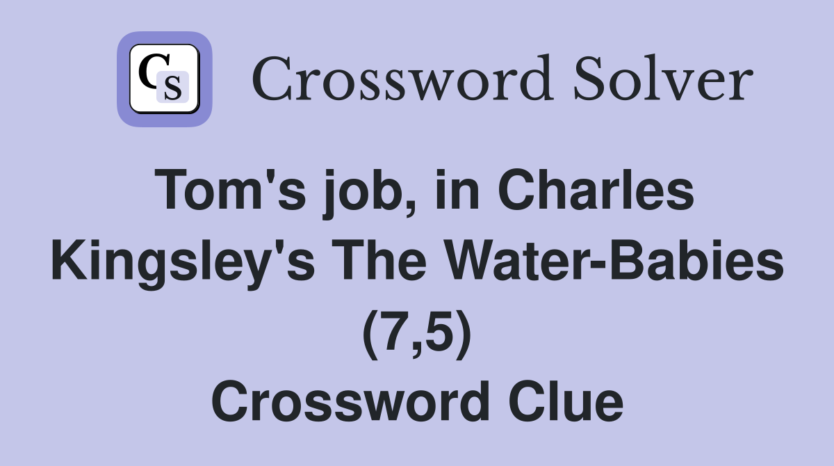 Tom's job, in Charles Kingsley's The Water-Babies (7,5) Crossword Clue