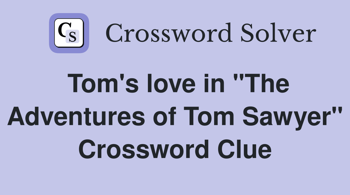 Tom's love in "The Adventures of Tom Sawyer" Crossword Clue