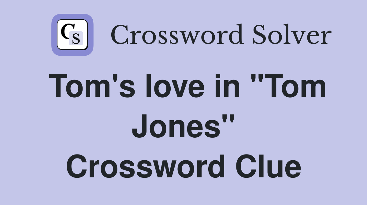 Tom's love in "Tom Jones" Crossword Clue