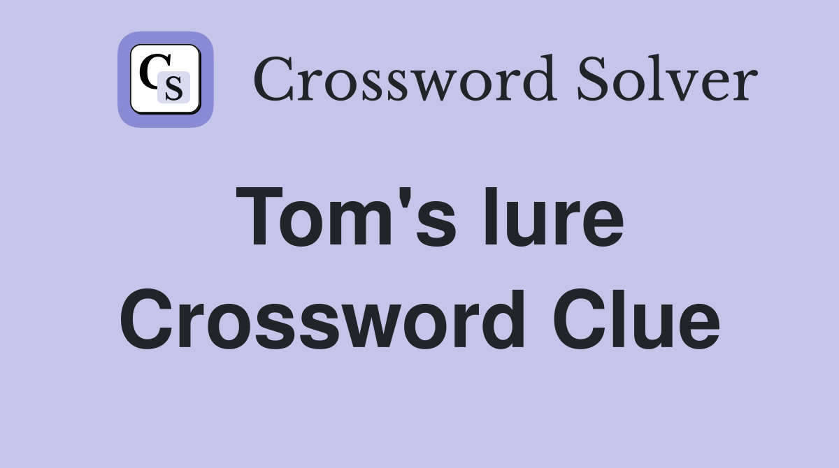 Tom's lure Crossword Clue