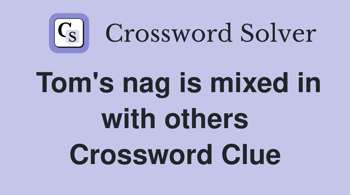 Tom's nag is mixed in with others Crossword Clue