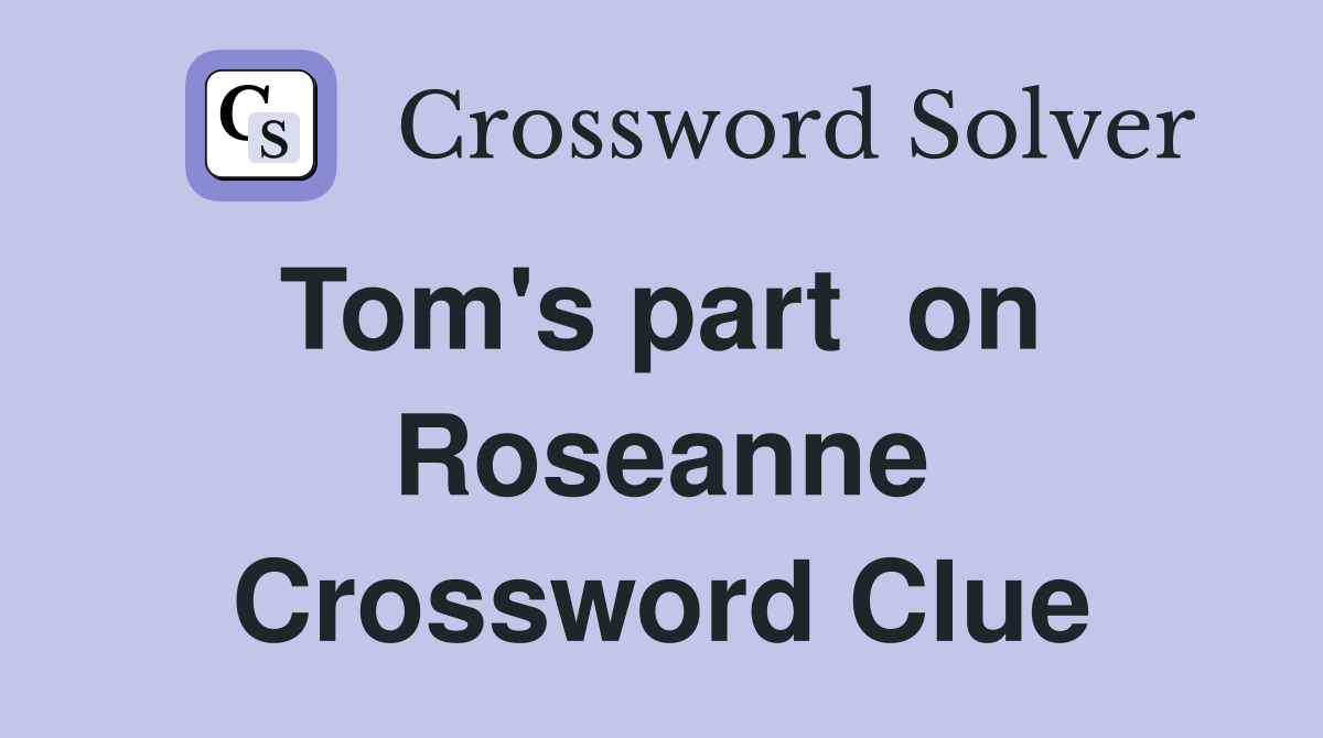 Tom's part  on  Roseanne Crossword Clue