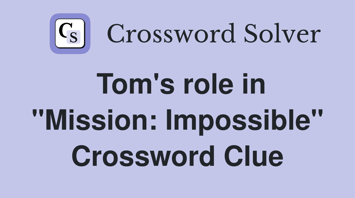 Tom's role in "Mission: Impossible" Crossword Clue