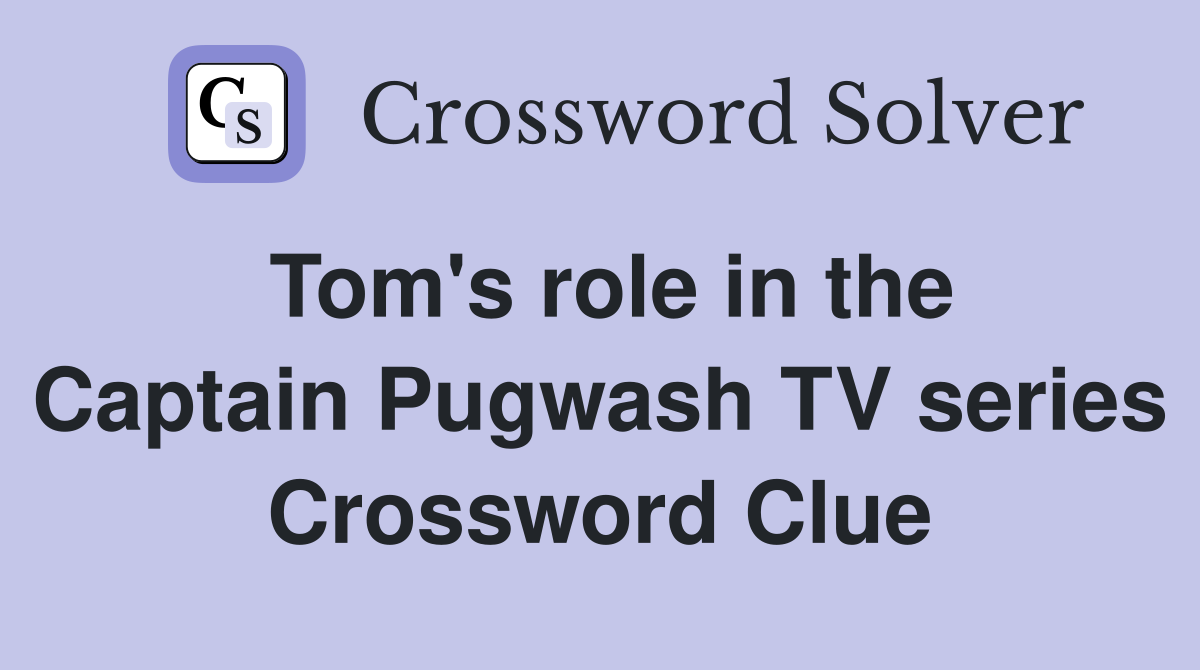 Tom's role in the Captain Pugwash TV series Crossword Clue