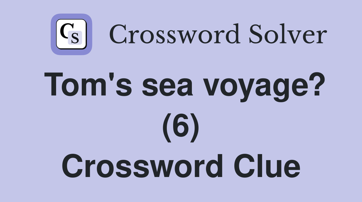 Tom's sea voyage? (6) Crossword Clue