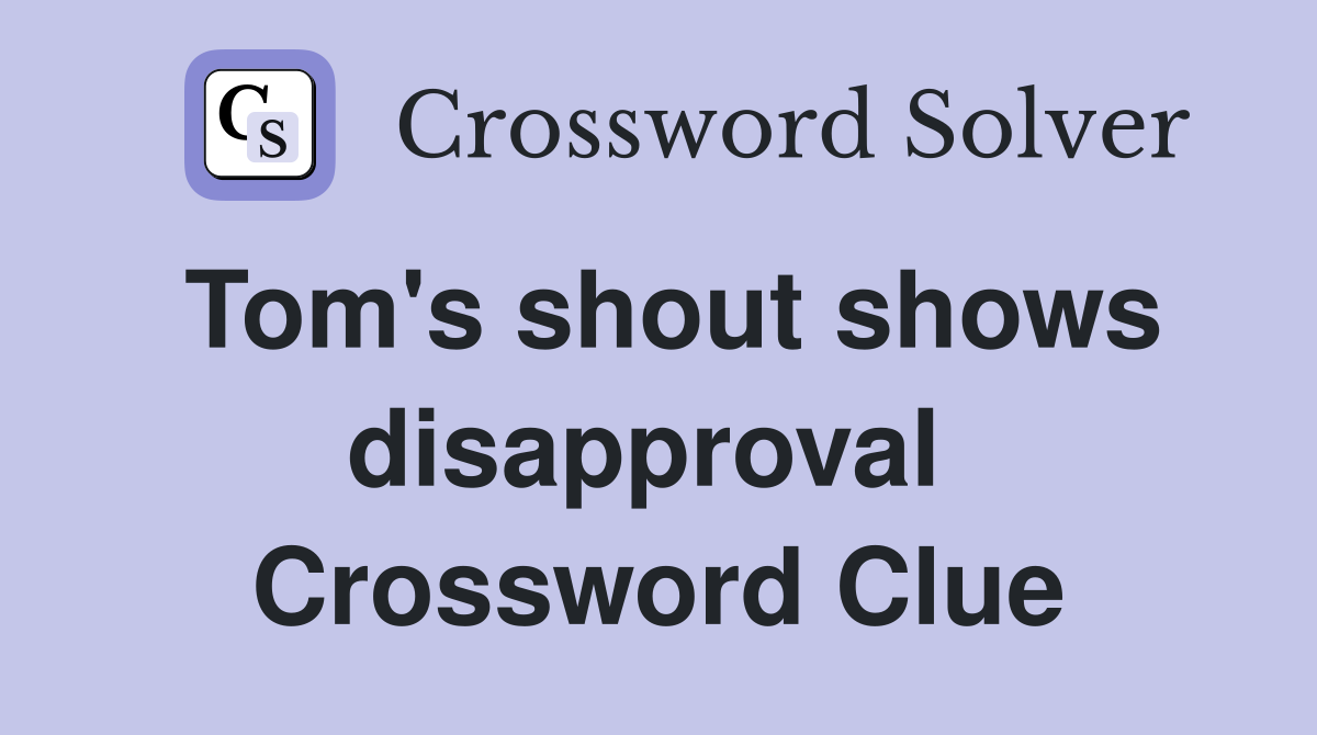 Tom's shout shows disapproval  Crossword Clue