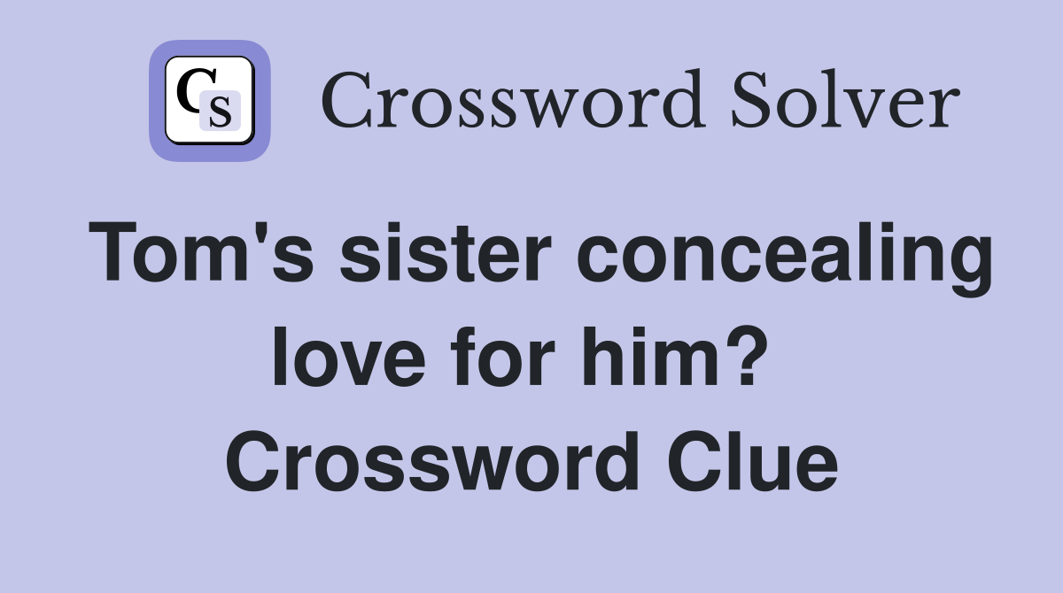 Tom's sister concealing love for him?  Crossword Clue
