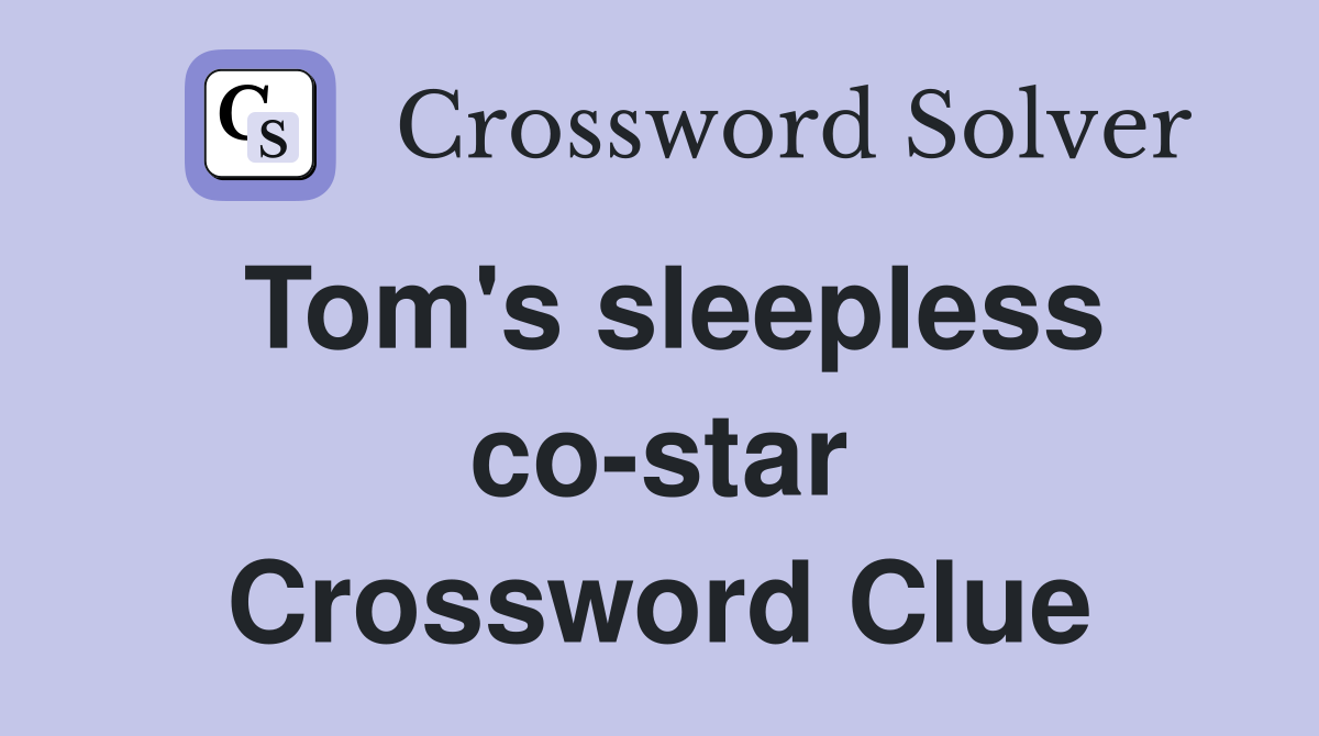 Tom's sleepless co-star Crossword Clue