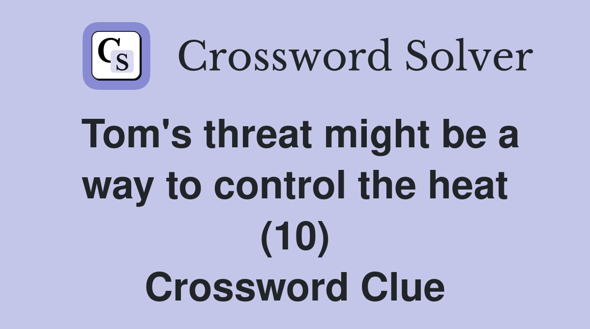 Tom's threat might be a way to control the heat (10) Crossword Clue