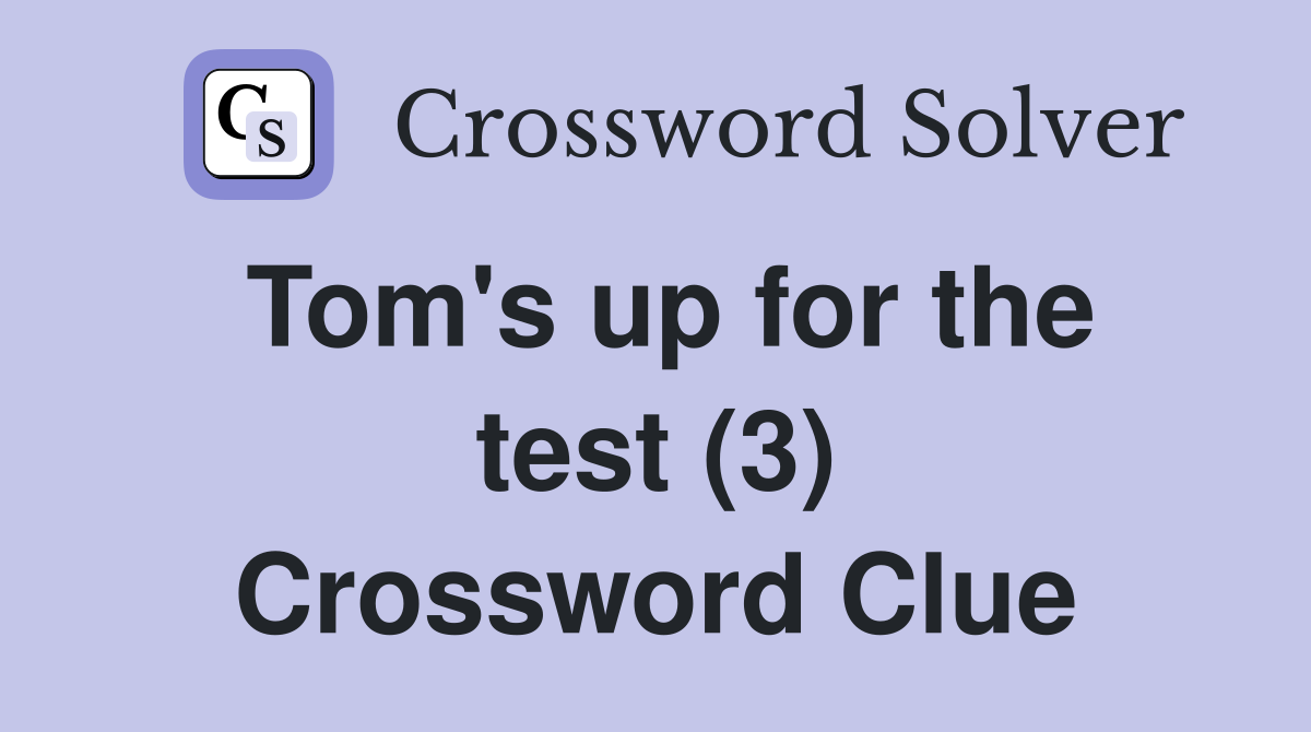 Tom's up for the test (3) Crossword Clue