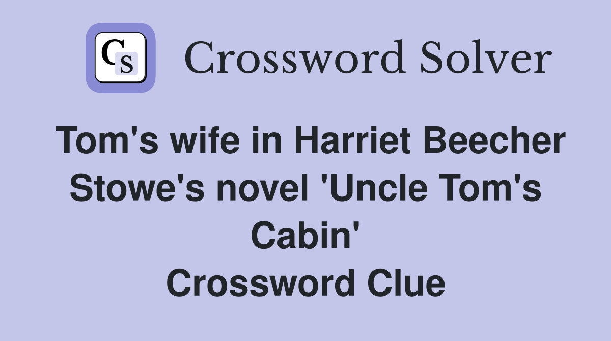 Tom's wife in Harriet Beecher Stowe's novel 'Uncle Tom's Cabin' Crossword Clue
