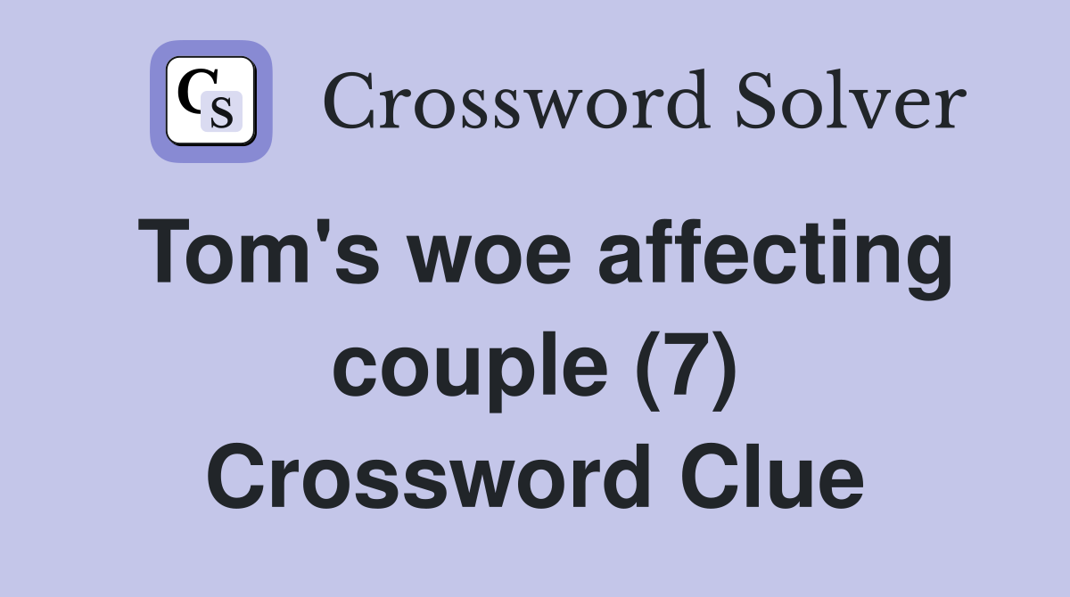 Tom's woe affecting couple (7) Crossword Clue