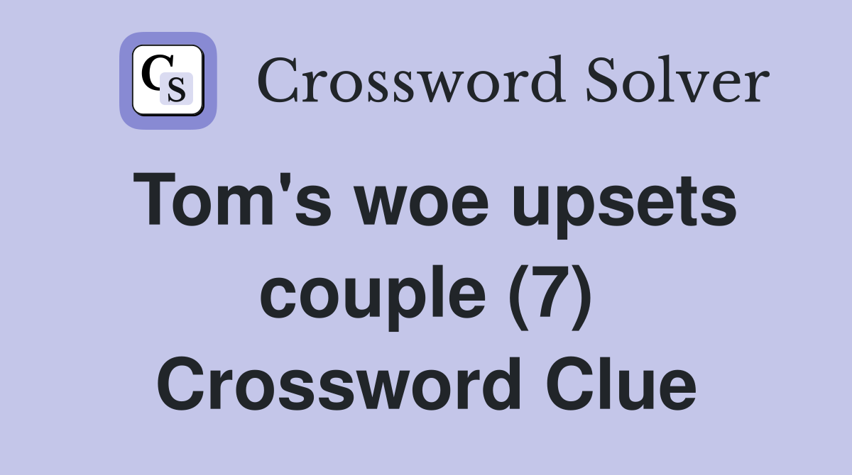 Tom's woe upsets couple (7) Crossword Clue