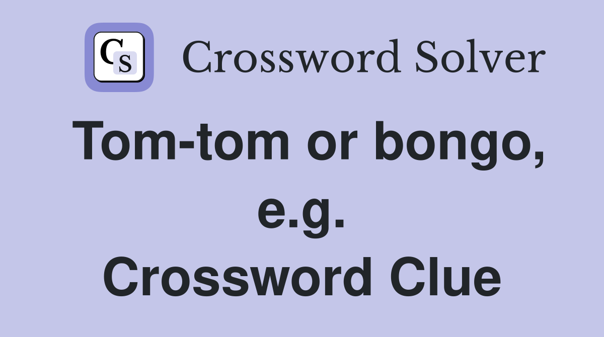 Tom-tom or bongo, e.g. Crossword Clue