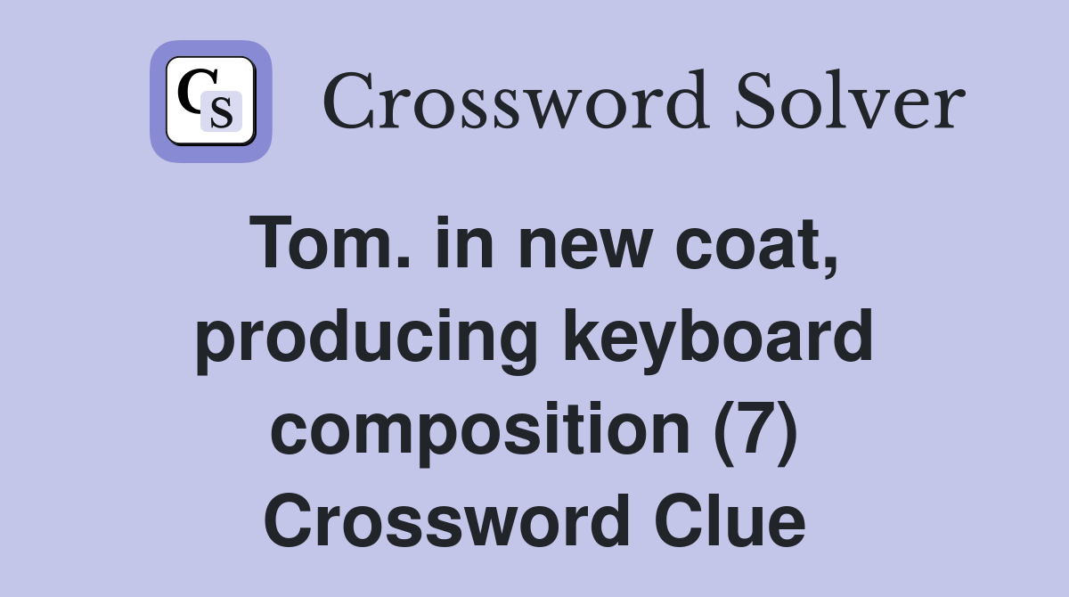 Tom. in new coat, producing keyboard composition (7) Crossword Clue