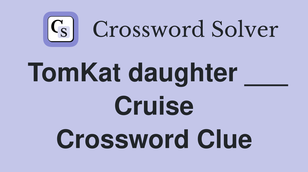 TomKat daughter ___ Cruise Crossword Clue