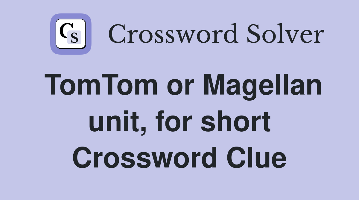 TomTom or Magellan unit, for short Crossword Clue
