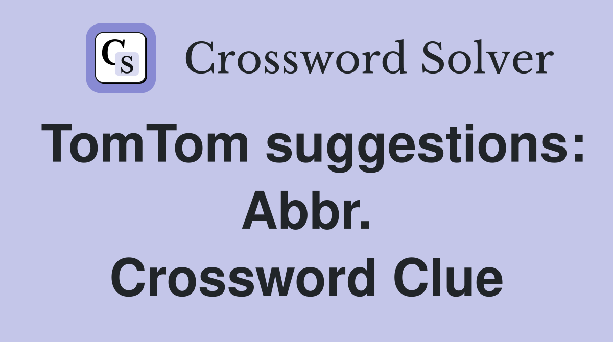 TomTom suggestions: Abbr. Crossword Clue