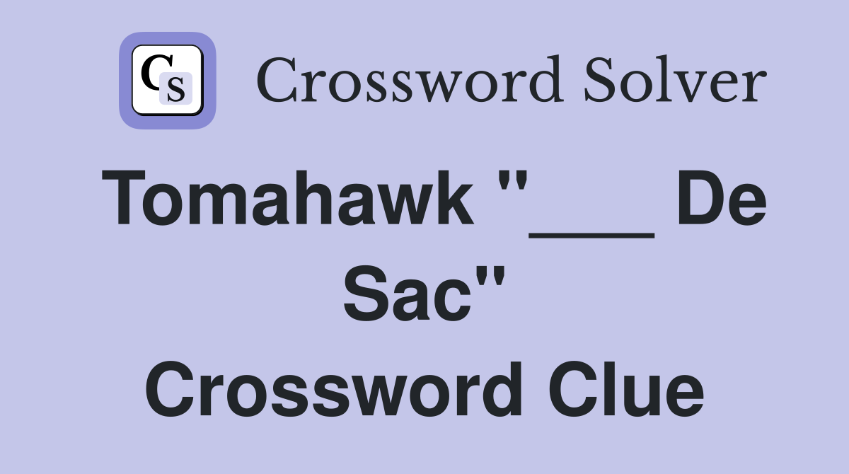 Tomahawk "___ De Sac" Crossword Clue