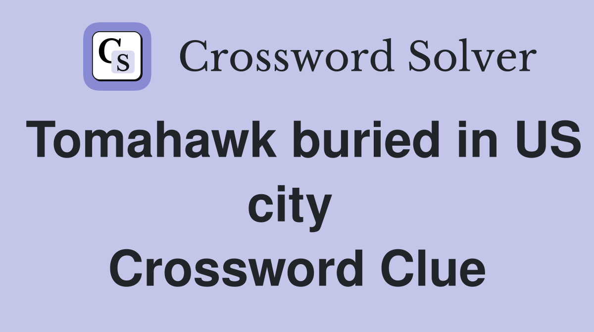 Tomahawk buried in US city  Crossword Clue