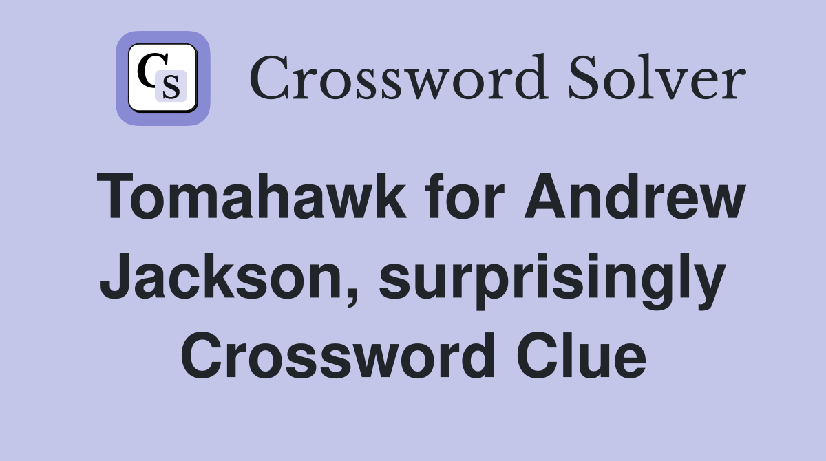Tomahawk for Andrew Jackson, surprisingly Crossword Clue