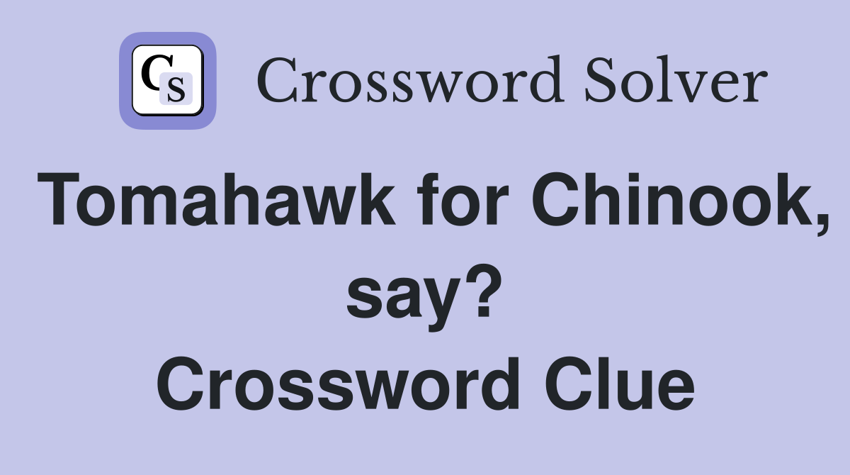 Tomahawk for Chinook, say? Crossword Clue