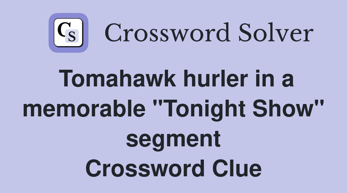 Tomahawk hurler in a memorable "Tonight Show" segment Crossword Clue